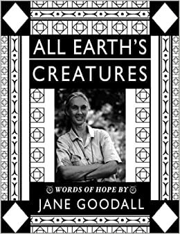 All Earth's Creatures: Words of Hope by Jane Goodall