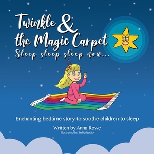 Twinkle and the Magic Carpet Sleep sleep sleep ... now: Enchanting bedtime story to soothe children to sleep by Anna Rowe