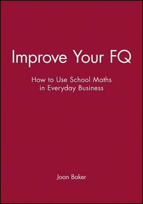 Improve Your Financial Quotient: How to Use School Maths in Everyday Business by Joan Baker