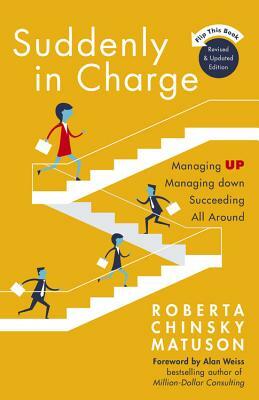 Suddenly in Charge: Managing Up Managing Down Succeeding All Around by Roberta Matuson
