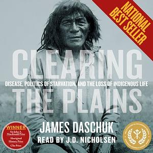 Clearing the Plains by Elizabeth A Fenn, James Daschuk