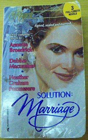 Solution: Marriage by Annette Broadrick, Heather Graham Pozzessere, Debbie Macomber