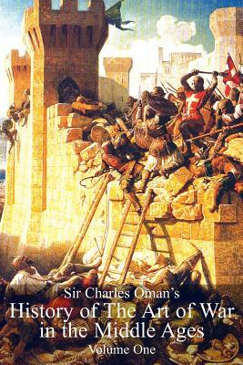 Sir Charles Oman's History of The Art of War in the Middle Ages Volume 1 by Charles William Oman