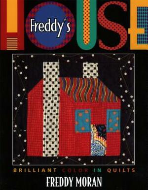 Freddy's House: Brilliant Color in Quilts by Freddy Moran