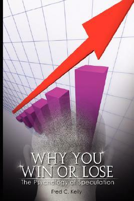 Why You Win or Lose: The Psychology of Speculation by Fred C. Kelly