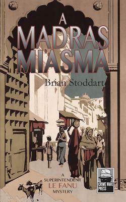 A Madras Miasma: A Superintendent Le Fanu Mystery by Brian Stoddart