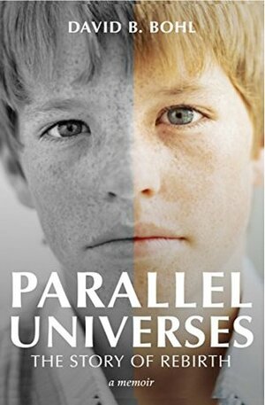 Parallel Universes: The Story of Rebirth by David B. Bohl