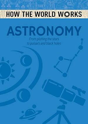 How the World Works: Astronomy by Anne Rooney