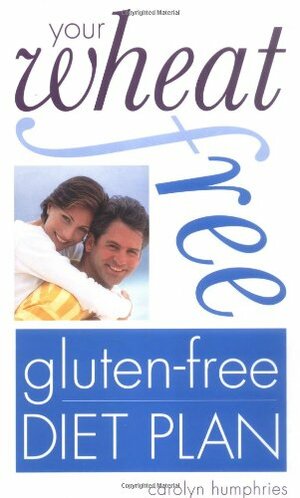 Your Wheat-Free, Gluten-Free Diet Plan by Carolyn Humphries