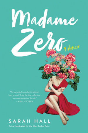 Madame Zero: 9 Stories by Sarah Hall