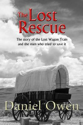 The Lost Rescue: Parallel Diaries of the Advance Party from the Lost Wagon Train of 1853 by Daniel Owen