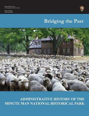 Bridging the Past: An Administrative History of the Minute Man National Historical Park by Joan Zenzen, Department of the Interior, National Park Service