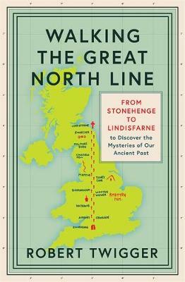 Walking the Great North Line: Up England Another Way by Robert Twigger