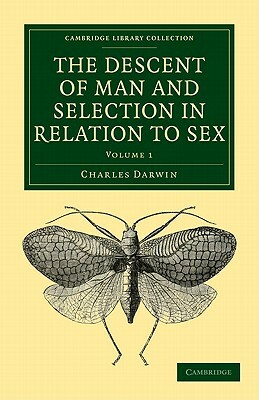 The Descent of Man and Selection in Relation to Sex: Volume 1 by Charles Darwin