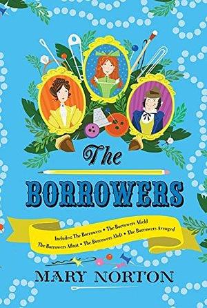 The Borrowers Collection: Complete Editions of All 5 Books in 1 Volume by Mary Norton, Mary Norton