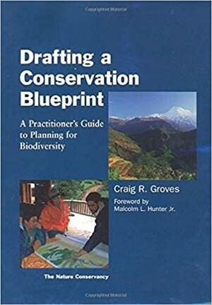 Drafting a Conservation Blueprint: A Practitioner's Guide To Planning For Biodiversity by Malcolm L. Hunter Jr., Craig Groves