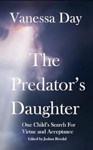 The Predator's Daughter: One Child's Search for Virtue and Acceptance by Vanessa Day