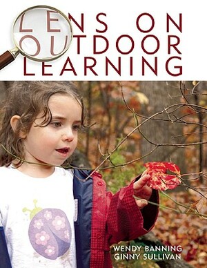 Lens on Outdoor Learning by Ginny Sullivan, Wendy Banning