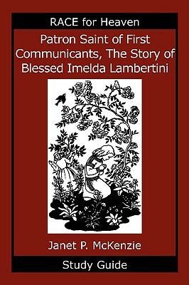 Patron Saint of First Communicants, the Story of Blessed Imelda Lambertini Study Guide by Janet P. McKenzie