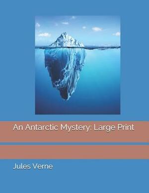 An Antarctic Mystery: Large Print by Jules Verne