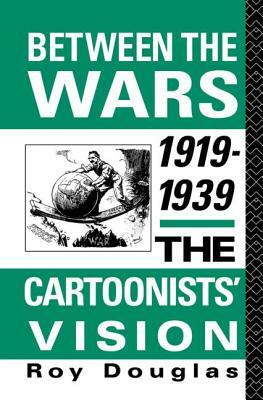 Between the Wars 1919-1939: The Cartoonists' Vision by Roy Douglas