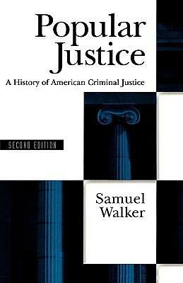 Popular Justice: A History of American Criminal Justice by Samuel E. Walker, Samuel E. Walker