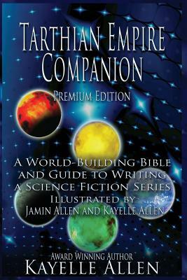 Tarthian Empire Companion: An illustrated World-Building Bible and Guide to Writing a Science Fiction Series by Kayelle Allen