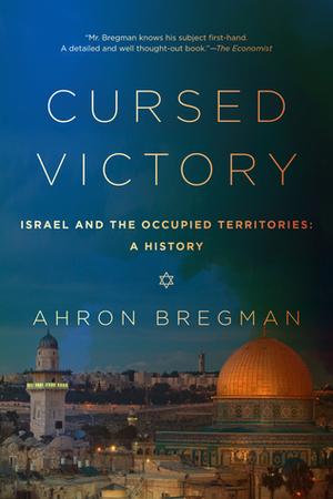 Cursed Victory: A History of Israel and the Occupied Territories, 1967 to the Present by Ahron Bregman