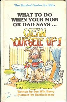 What to Do When Your Mom or Dad Says... Clean Yourself Up! by Bartholomew, Joy Berry