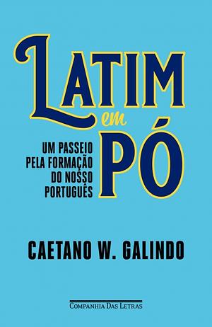 Latim em pó: Um passeio pela formação do nosso português by Caetano W. Galindo