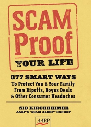 Scam-Proof Your Life: 377 Smart Ways to Protect YouYour Family from Ripoffs, Bogus DealsOther Consumer Headaches by Sid Kirchheimer