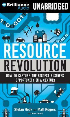 Resource Revolution: How to Capture the Biggest Business Opportunity in a Century by Matt Rogers, Stefan Heck