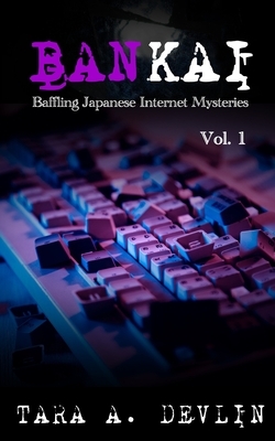 Bankai: Baffling Japanese Internet Mysteries: Volume One by Tara a. Devlin
