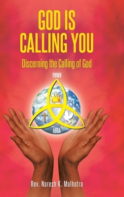 God Is Calling You: Discerning the Calling of God by Naresh K. Malhotra