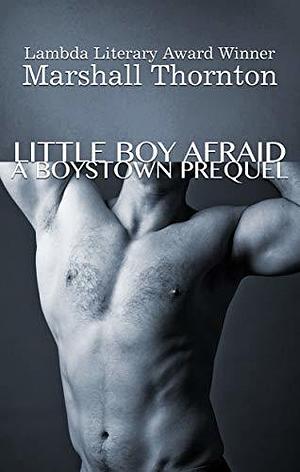 Little Boy Afraid: A Boystown Prequel by Marshall Thornton