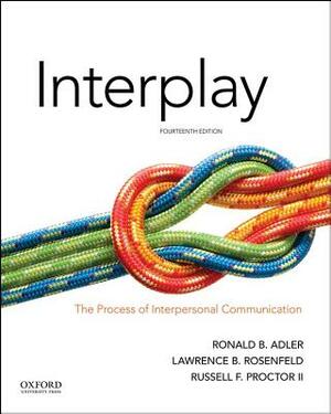 Interplay: The Process of Interpersonal Communication by Russell F. Proctor, Ronald B. Adler, Lawrence B. Rosenfeld