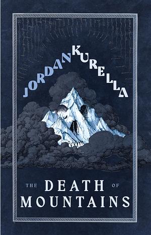 The Death of Mountains by Jordan Kurella