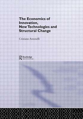The Economics of Innovation, New Technologies and Structural Change by Cristiano Antonelli