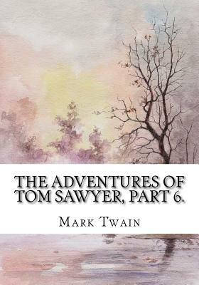 The Adventures of Tom Sawyer, Part 6. by Mark Twain