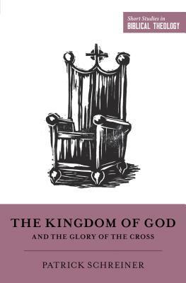The Kingdom of God and the Glory of the Cross by Patrick Schreiner
