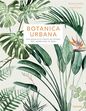 Botanica urbana - Una guida alle piante da interni per i giardinieri di oggi by Maaike Koster, Emma Sibley