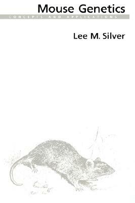 Mouse Genetics: Concepts and Applications by Lee M. Silver