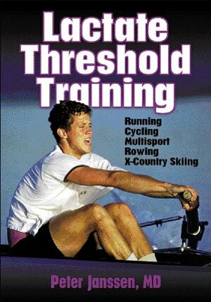 Lactate Threshold Training: Running, Cycling, Multisport, Rowing, X-Country Skiing by Peter Janssen