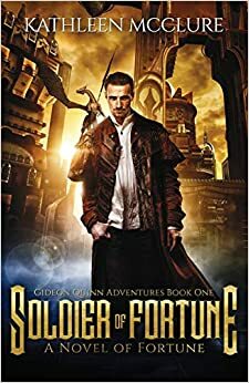 Soldier of Fortune: Gideon Quinn Adventures Book One by Kathleen McClure