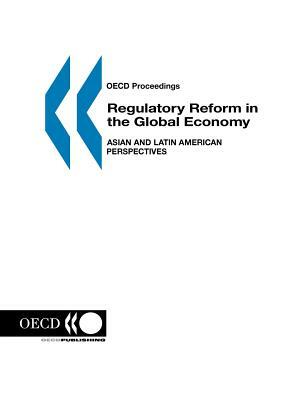 OECD Proceedings Regulatory Reform in the Global Economy: Asian and Latin American Perspectives by OECD