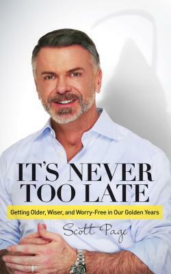 It's Never Too Late: Getting Older, Wiser, and Worry Free in Our Golden Years by Scott Page