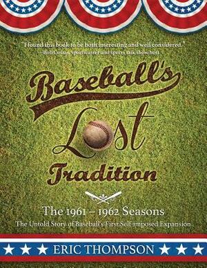 Baseball's LOST Tradition - The 1961 - 1962 Season: The Untold Story of Baseball's First Self-imposed Expansion by Eric Thompson, Bob Costas