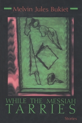While the Messiah Tarries by Melvin Bukiet