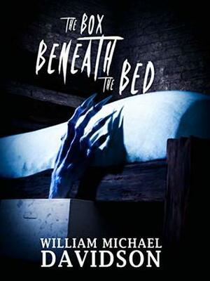 The Box Beneath the Bed by William Michael Davidson