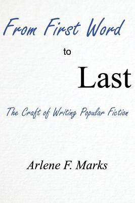 From First Word to Last: The Craft of Writing Popular Fiction by Arlene F. Marks